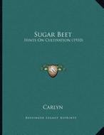 Sugar Beet: Hints on Cultivation (1910) di Carlyn edito da Kessinger Publishing