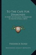 To the Cape for Diamonds: A Story of Digging Experiences in South Africa (1873) di Frederick Boyle edito da Kessinger Publishing
