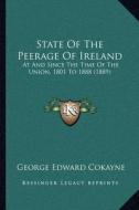 State of the Peerage of Ireland: At and Since the Time of the Union, 1801 to 1888 (1889) di George Edward Cokayne edito da Kessinger Publishing
