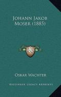 Johann Jakob Moser (1885) di Oskar Wachter edito da Kessinger Publishing