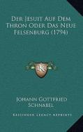 Der Jesuit Auf Dem Thron Oder Das Neue Felsenburg (1794) di Johann Gottfried Schnabel edito da Kessinger Publishing