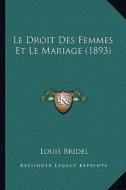 Le Droit Des Femmes Et Le Mariage (1893) di Louis Bridel edito da Kessinger Publishing