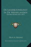 de Landbouwkunst in de Nederlanden: Noord-Nederland (1867) di Felix A. Boone edito da Kessinger Publishing