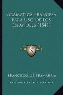 Gramatica Francesa Para USO de Los Espanoles (1841) di Francisco De Tramarria edito da Kessinger Publishing