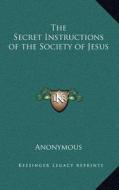 The Secret Instructions of the Society of Jesus di Anonymous edito da Kessinger Publishing