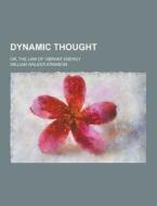 Dynamic Thought; Or, The Law Of Vibrant Energy di William Walker Atkinson edito da Theclassics.us