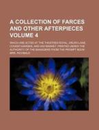 A   Collection of Farces and Other Afterpieces Volume 4; Which Are Acted at the Theatres Royal, Drury-Lane, Covent-Garden, and Hay-Market. Printed Und di Mrs Inchbald edito da Rarebooksclub.com