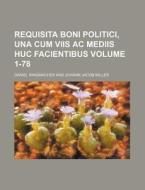 Requisita Boni Politici, Una Cum Viis AC Mediis Huc Facientibus Volume 1-78 di Daniel Ringmacher edito da Rarebooksclub.com