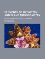 Elements of Geometry and Plane Trigonometry; With an Appendix, and Copious Notes and Illustrations di John Leslie edito da Rarebooksclub.com