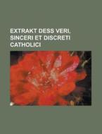Extrakt Dess Veri, Sinceri Et Discreti Catholici di Anonymous edito da Rarebooksclub.com
