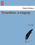 Timanthes: a tragedy di John Hoole edito da British Library, Historical Print Editions