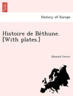 Histoire de Be´thune. [With plates.] di E´douard Cornet edito da British Library, Historical Print Editions