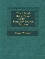 The Life of Mary Baker Eddy di Sibyl Wilbur edito da Nabu Press