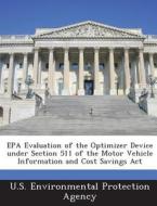 Epa Evaluation Of The Optimizer Device Under Section 511 Of The Motor Vehicle Information And Cost Savings Act edito da Bibliogov