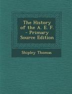 The History of the A. E. F. di Shipley Thomas edito da Nabu Press