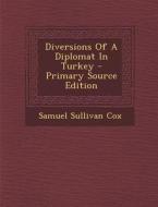 Diversions of a Diplomat in Turkey di Samuel Sullivan Cox edito da Nabu Press