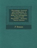 Physiology: General and Osteopathic: A Reference and Text Book for Osteopathic Students and Physicians di J. Deason edito da Nabu Press