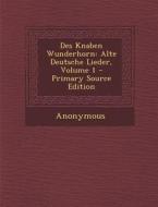 Des Knaben Wunderhorn: Alte Deutsche Lieder, Volume 1 di Anonymous edito da Nabu Press