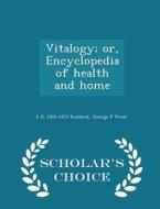 Vitalogy; Or, Encyclopedia Of Health And Home - Scholar's Choice Edition di E H 1822-1875 Ruddock, George P Wood edito da Scholar's Choice