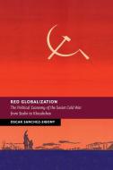 Red Globalization di Oscar Sanchez-Sibony edito da Cambridge University Press