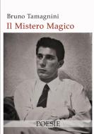 Il Mistero Magico - Poesie di Bruno Tamagnini edito da Lulu.com