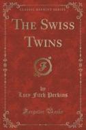 The Swiss Twins (classic Reprint) di Lucy Fitch Perkins edito da Forgotten Books