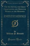 The Sky-sifter, The Great Chieftainess And Medicine Woman Of The Mohawks di William P Bennett edito da Forgotten Books
