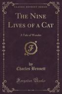 The Nine Lives Of A Cat di Charles Bennett edito da Forgotten Books