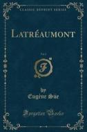 Latreaumont, Vol. 1 (classic Reprint) di Eugene Sue edito da Forgotten Books
