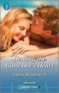 Healing the Baby Doc's Heart di Fiona McArthur edito da HARLEQUIN SALES CORP