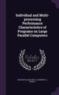 Individual And Multi-processing Performance Characteristics Of Programs On Large Parallel Computers di Earl Wells Draughon, J Schwartz, A Stein edito da Palala Press