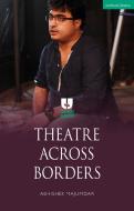 Theatre Across Borders di Abhishek Majumdar edito da Bloomsbury Publishing PLC
