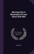 Morning Star A Biography Of Lucy Stone 1818 1893 di Elinor Rice edito da Palala Press