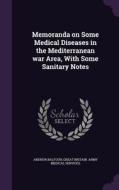 Memoranda On Some Medical Diseases In The Mediterranean War Area, With Some Sanitary Notes di Andrew Balfour, Great Britain Army Medical Services edito da Palala Press