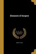 ELEMENTS OF SURGERY di Robert Liston edito da WENTWORTH PR