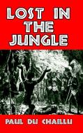 Lost in the Jungle di Paul Du Chaillu edito da Blurb