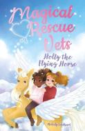 Magical Rescue Vets: Holly the Flying Horse di Melody Lockhart edito da ARCTURUS ED