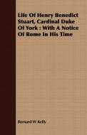 Life Of Henry Benedict Stuart, Cardinal Duke Of York di Bernard W Kelly edito da Clarke Press