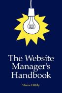 The Website Manager's Handbook di Shane Diffily edito da Lulu.com