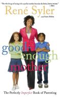 Good-Enough Mother: The Perfectly Imperfect Book of Parenting di Rene Syler edito da SIMON SPOTLIGHT ENTERTAINMENT