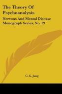 The Theory of Psychoanalysis: Nervous and Mental Disease Monograph Series, No. 19 di Carl Gustav Jung, C. G. Jung edito da Kessinger Publishing