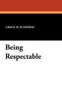Being Respectable di Grace H. Flandrau edito da Wildside Press