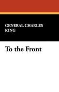To the Front di General Charles King edito da Wildside Press