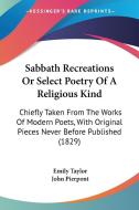 Sabbath Recreations Or Select Poetry Of A Religious Kind di Emily Taylor edito da Kessinger Publishing Co