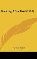 Seeking After God (1910) di Lyman Abbott edito da Kessinger Publishing