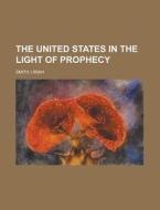 The United States In The Light Of Prophe di Uriah Smith edito da Rarebooksclub.com