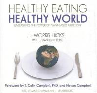 Healthy Eating, Healthy World: Unleashing the Power of Plant-Based Nutrition di J. Morris Hicks edito da Blackstone Audiobooks
