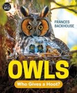 Owls: Who Gives a Hoot? di Frances Backhouse edito da ORCA BOOK PUBL