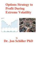Options Strategy to Profit During Extreme Volatility di Jon Schiller, Dr Jon Schiller Phd edito da Createspace