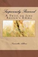 Suspiciously Reserved: A Twist on Jane Austen's Emma di Samantha Adkins edito da Createspace